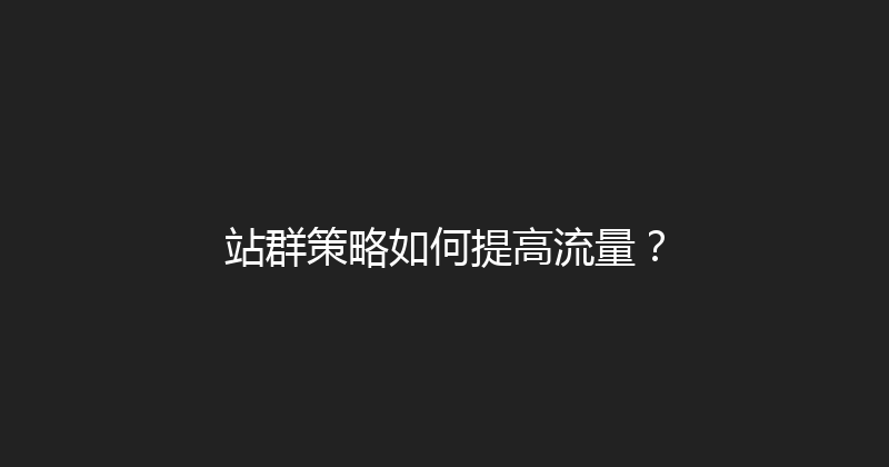 站群策略如何提高流量？ 封面图