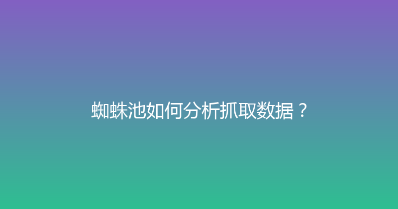 蜘蛛池如何分析抓取数据？ 封面图